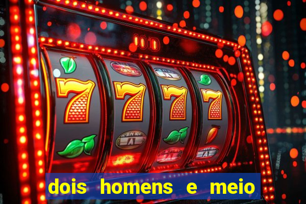 dois homens e meio online dublado
